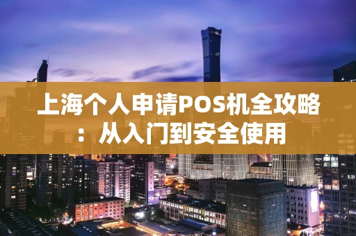 上海个人申请POS机全攻略：从入门到安全使用