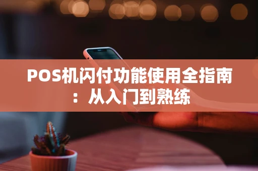 POS机闪付功能使用全指南：从入门到熟练