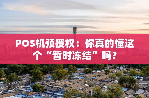 POS机预授权：你真的懂这个“暂时冻结”吗？