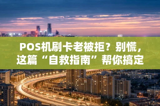 POS机刷卡老被拒？别慌，这篇“自救指南”帮你搞定！