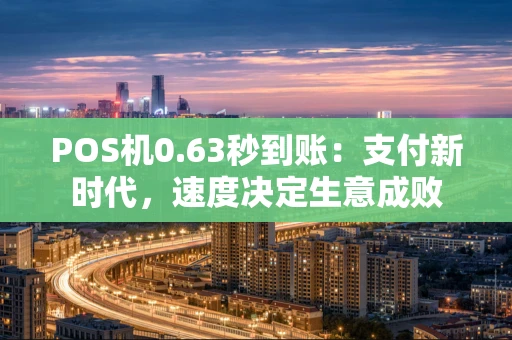 POS机0.63秒到账：支付新时代，速度决定生意成败