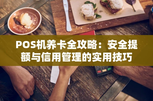 POS机养卡全攻略：安全提额与信用管理的实用技巧