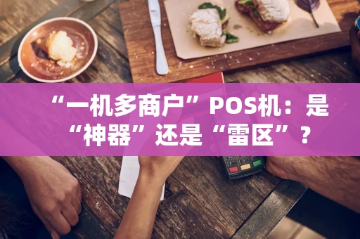 “一机多商户”POS机：是“神器”还是“雷区”？