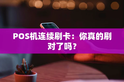 POS机连续刷卡：你真的刷对了吗？