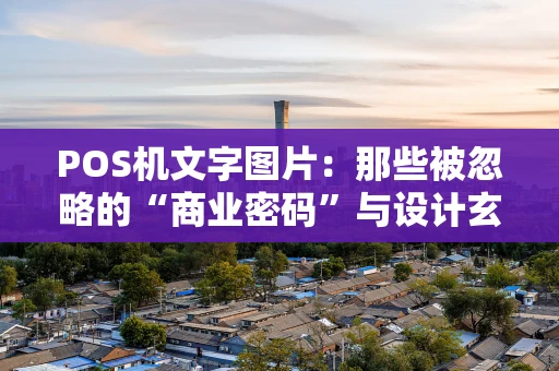 POS机文字图片：那些被忽略的“商业密码”与设计玄机