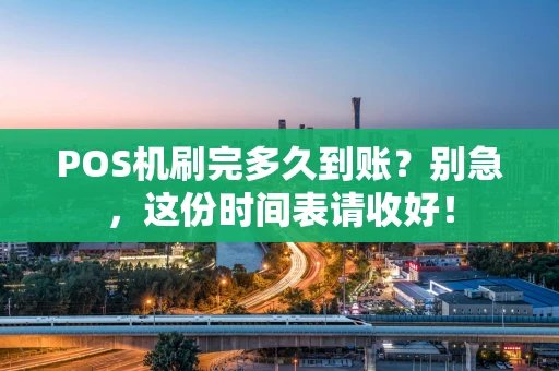 POS机刷完多久到账？别急，这份时间表请收好！