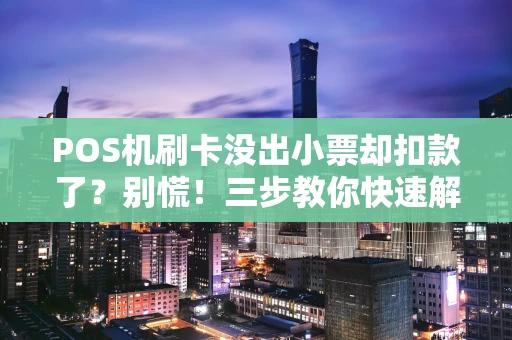 POS机刷卡没出小票却扣款了？别慌！三步教你快速解决