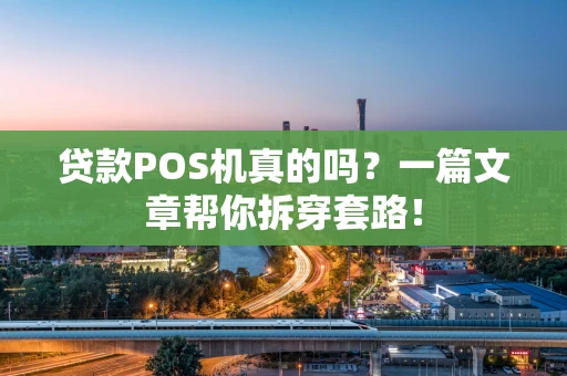 贷款POS机真的吗？一篇文章帮你拆穿套路！