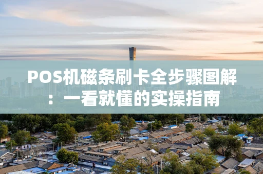 POS机磁条刷卡全步骤图解：一看就懂的实操指南
