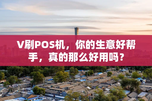 V刷POS机，你的生意好帮手，真的那么好用吗？