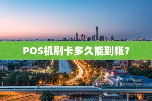 POS机刷卡多久能到帐？