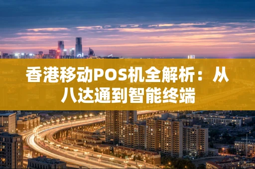 香港移动POS机全解析：从八达通到智能终端