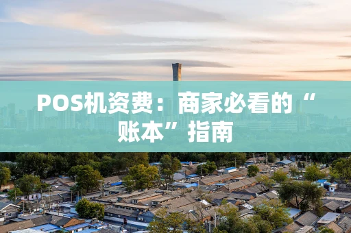 POS机资费：商家必看的“账本”指南