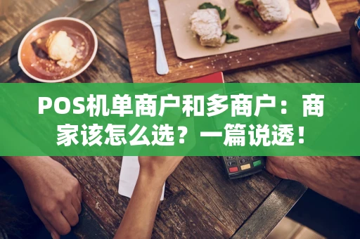 POS机单商户和多商户：商家该怎么选？一篇说透！