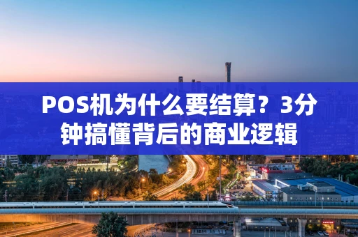 POS机为什么要结算？3分钟搞懂背后的商业逻辑