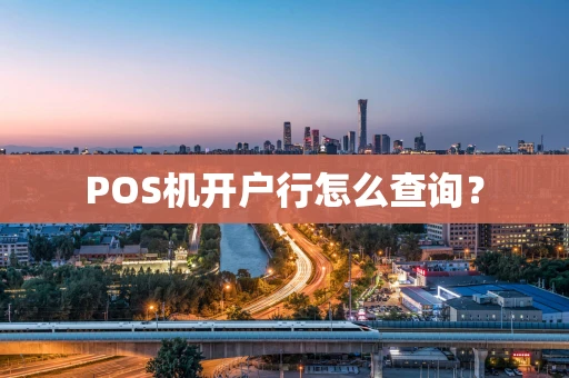 POS机开户行怎么查询？