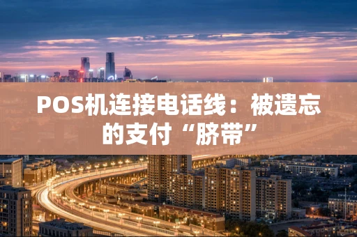 POS机连接电话线：被遗忘的支付“脐带”