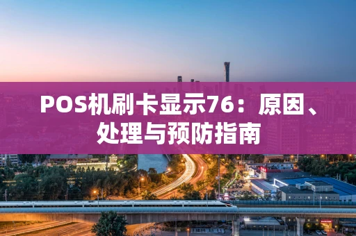 POS机刷卡显示76：原因、处理与预防指南