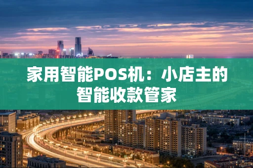 家用智能POS机：小店主的智能收款管家