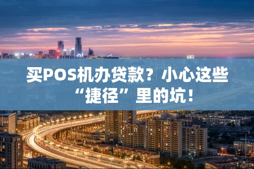 买POS机办贷款？小心这些“捷径”里的坑！