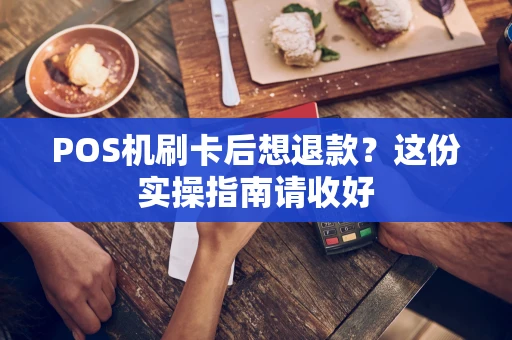 POS机刷卡后想退款？这份实操指南请收好