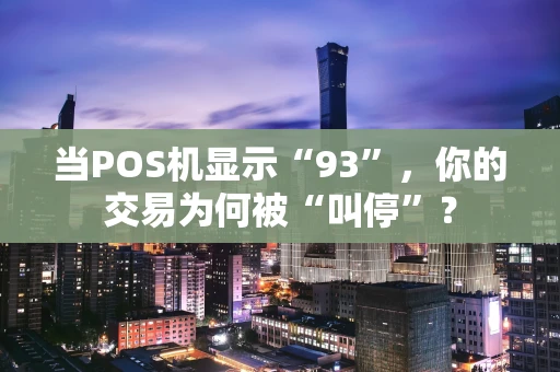 当POS机显示“93”，你的交易为何被“叫停”？
