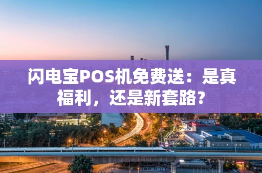 闪电宝POS机免费送：是真福利，还是新套路？