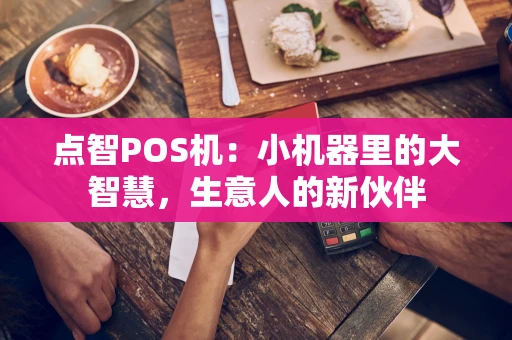 点智POS机：小机器里的大智慧，生意人的新伙伴