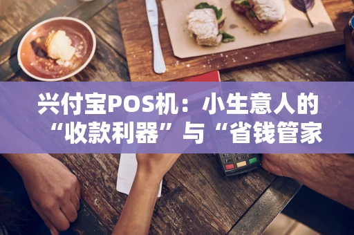 兴付宝POS机：小生意人的“收款利器”与“省钱管家”