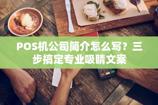 POS机公司简介怎么写？三步搞定专业吸睛文案