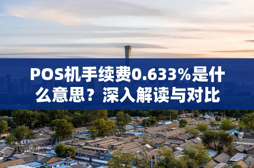 POS机手续费0.633%是什么意思？深入解读与对比