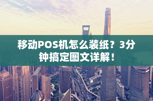 移动POS机怎么装纸？3分钟搞定图文详解！