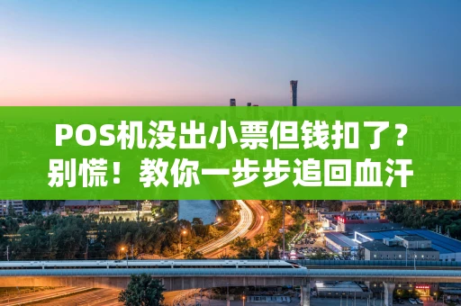 POS机没出小票但钱扣了？别慌！教你一步步追回血汗钱