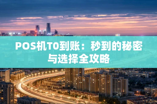 POS机T0到账：秒到的秘密与选择全攻略