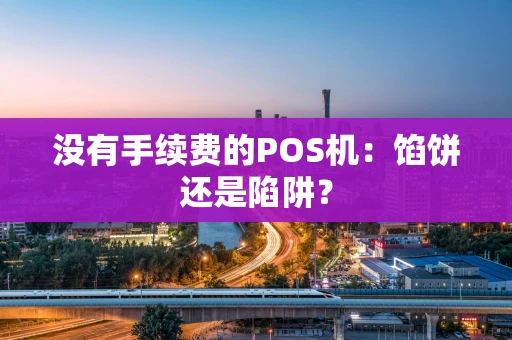 没有手续费的POS机：馅饼还是陷阱？