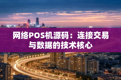 网络POS机源码：连接交易与数据的技术核心