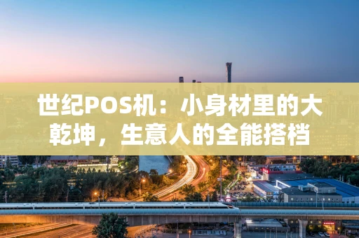 世纪POS机：小身材里的大乾坤，生意人的全能搭档
