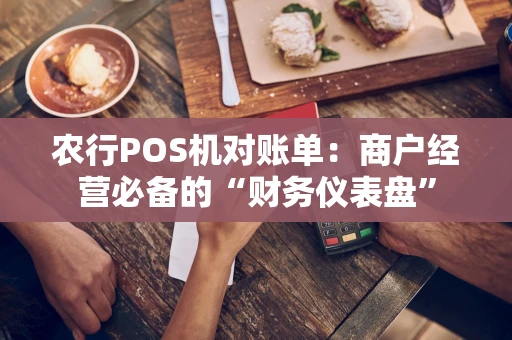 农行POS机对账单：商户经营必备的“财务仪表盘”