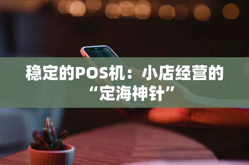 稳定的POS机：小店经营的“定海神针”