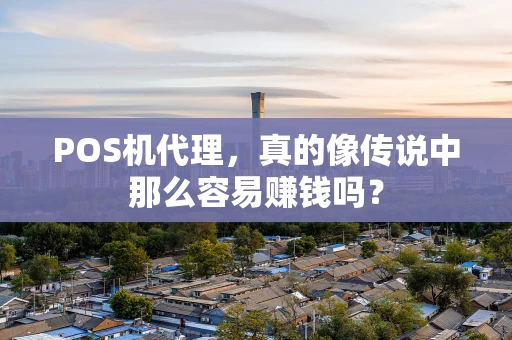 POS机代理，真的像传说中那么容易赚钱吗？