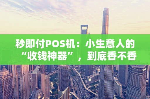秒即付POS机：小生意人的“收钱神器”，到底香不香？