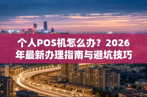 个人POS机怎么办？2026年最新办理指南与避坑技巧