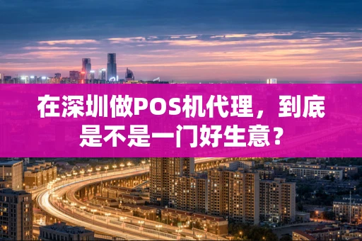 在深圳做POS机代理，到底是不是一门好生意？