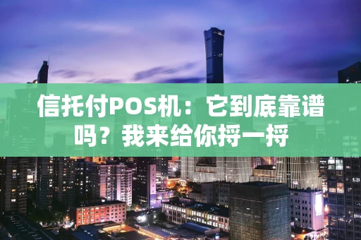 信托付POS机：它到底靠谱吗？我来给你捋一捋