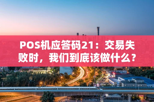 POS机应答码21：交易失败时，我们到底该做什么？