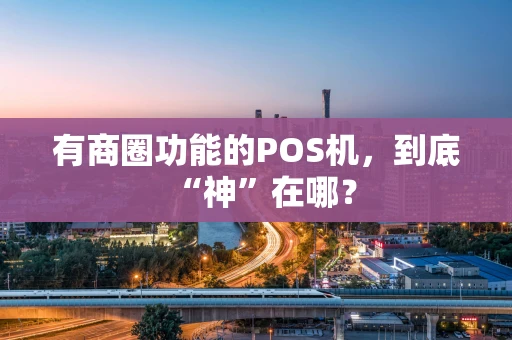 有商圈功能的POS机，到底“神”在哪？