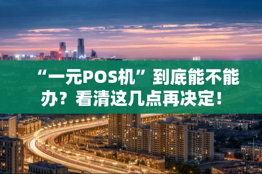 “一元POS机”到底能不能办？看清这几点再决定！