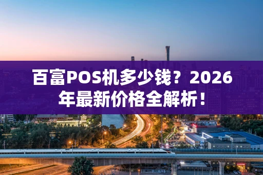 百富POS机多少钱？2026年最新价格全解析！