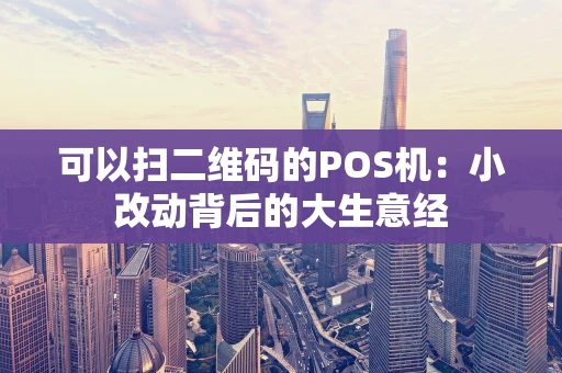 可以扫二维码的POS机：小改动背后的大生意经