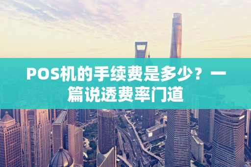 POS机的手续费是多少？一篇说透费率门道